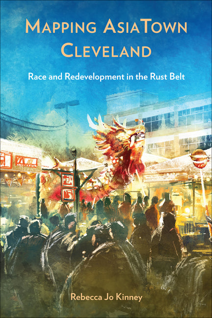 Mapping Asiatown Cleveland: Race and Redevelopment in the Rust Belt - Ingram