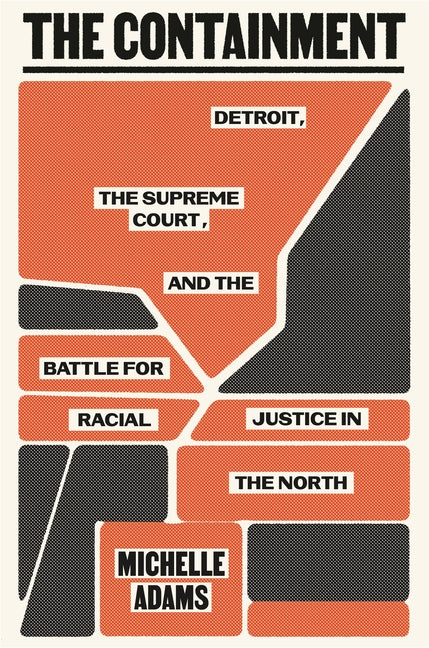 The Containment: Detroit, the Supreme Court, and the Battle for Racial Justice in the North - Ingram