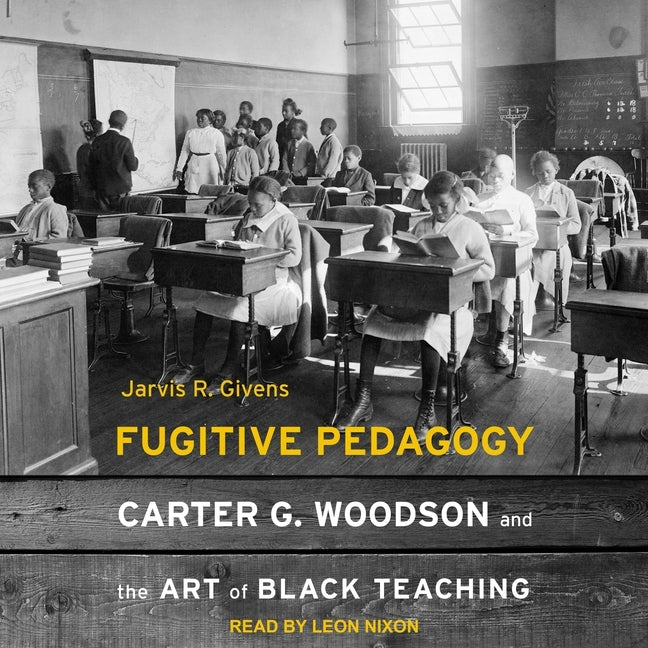 Fugitive Pedagogy: Carter G. Woodson and the Art of Black Teaching - Ingram