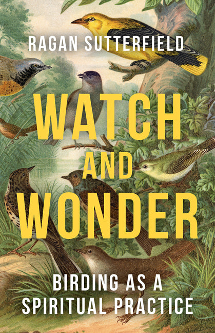 Watch and Wonder: Birding as a Spiritual Practice - Ingram
