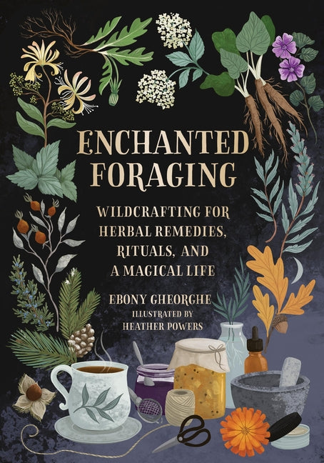 Enchanted Foraging: Wildcrafting for Herbal Remedies, Rituals, and a Magical Life - Ingram
