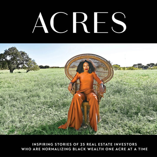 Acres: Inspiring Stories of 25 Real Estate Investors Who Are Normalizing Black Wealth One Acre At A Time - Hardcover