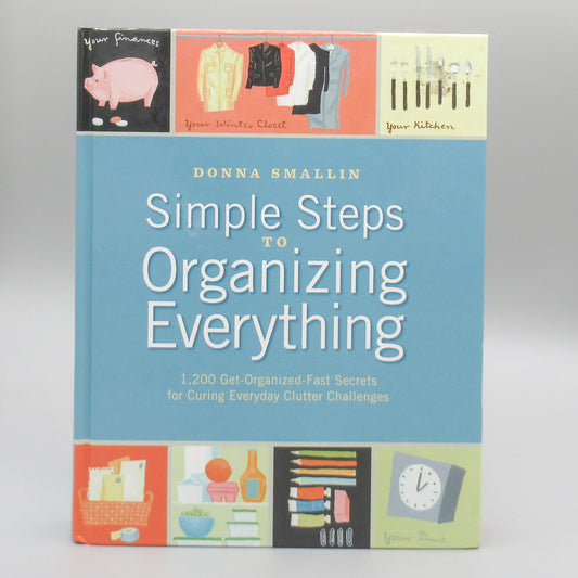Simple Steps to Organizing Everything: 1,200 Get-organized-fast Secrets for Curing Everyday Clutter Challenges