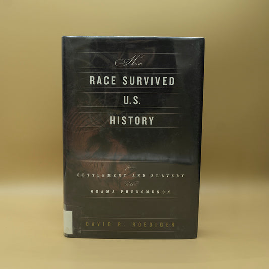 How Race Survived US History: From Settlement and Slavery to the Eclipse of Post-racialism