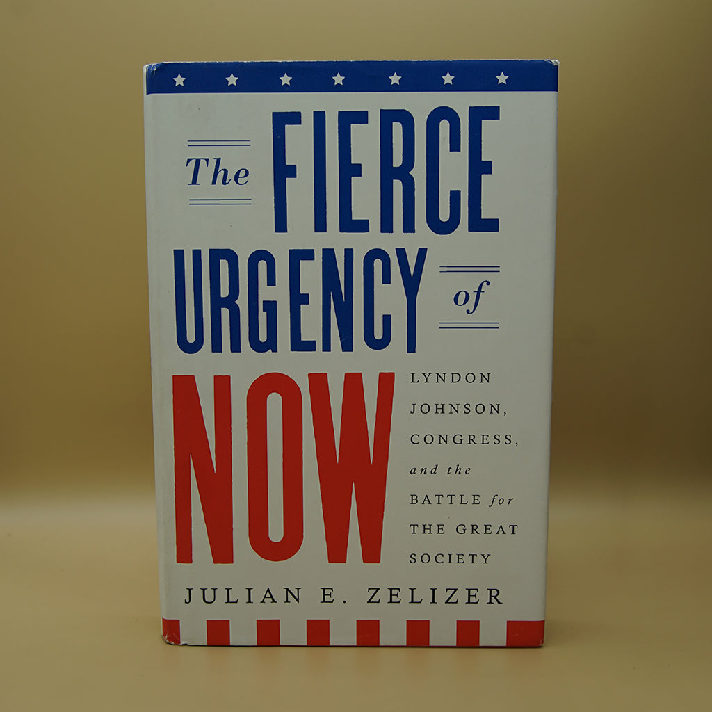 The Fierce Urgency of Now: Lyndon Johnson, Congress, and the Battle for the Great Society