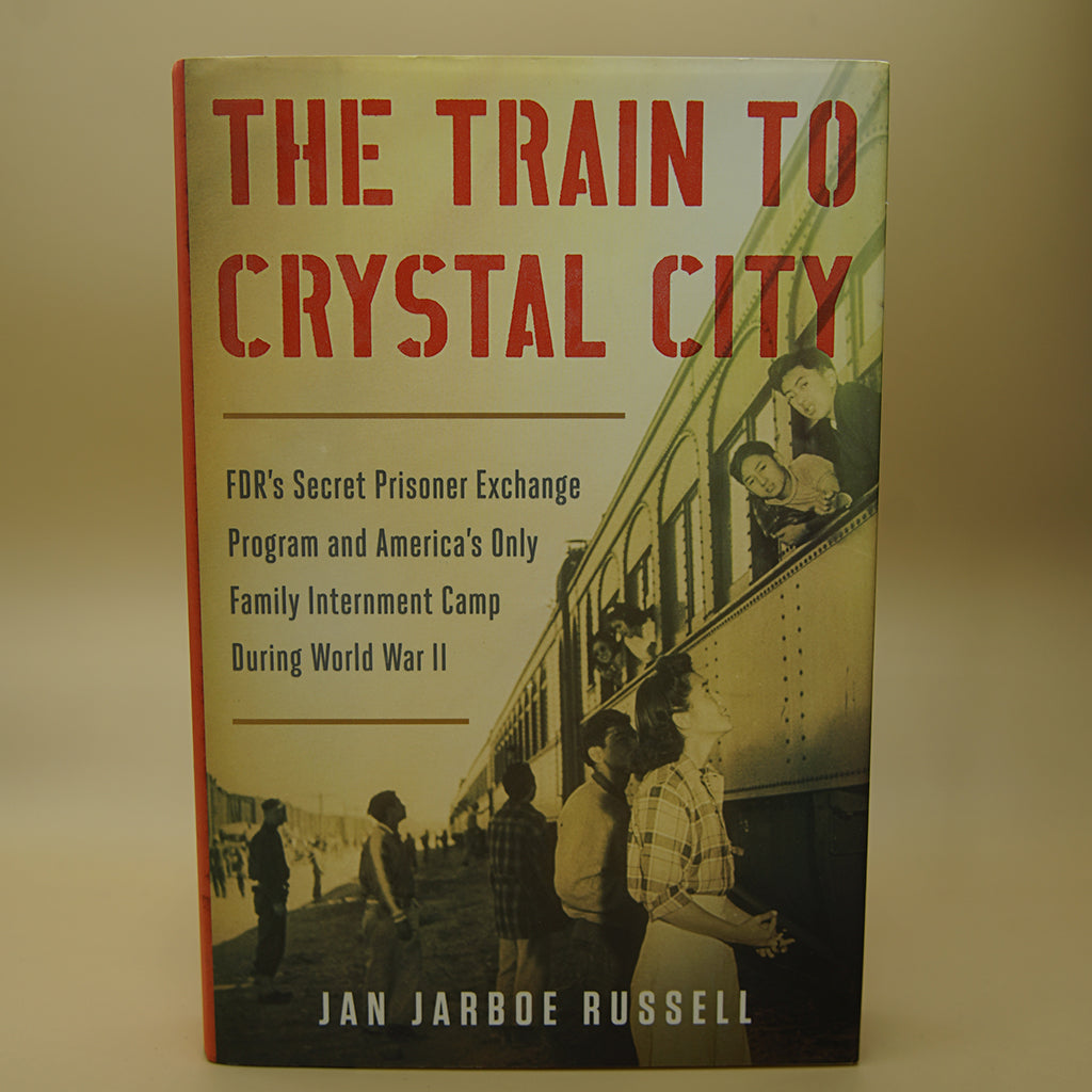 The Train to Crystal City: FDR's Secret Prisoner Exchange Program and America's Only Family Internment Camp During World War II ***