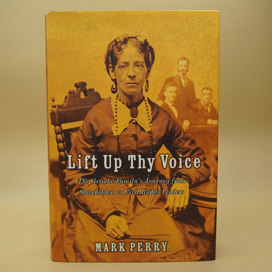 Lift Up Thy Voice: The Grimke Family's Journeyfrom Slaveholders to Civil Rights Leaders