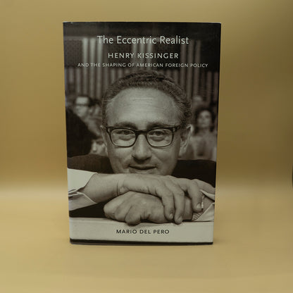 The Eccentric Realist: Henry Kissinger and the Shaping of American Foreign Policy ***