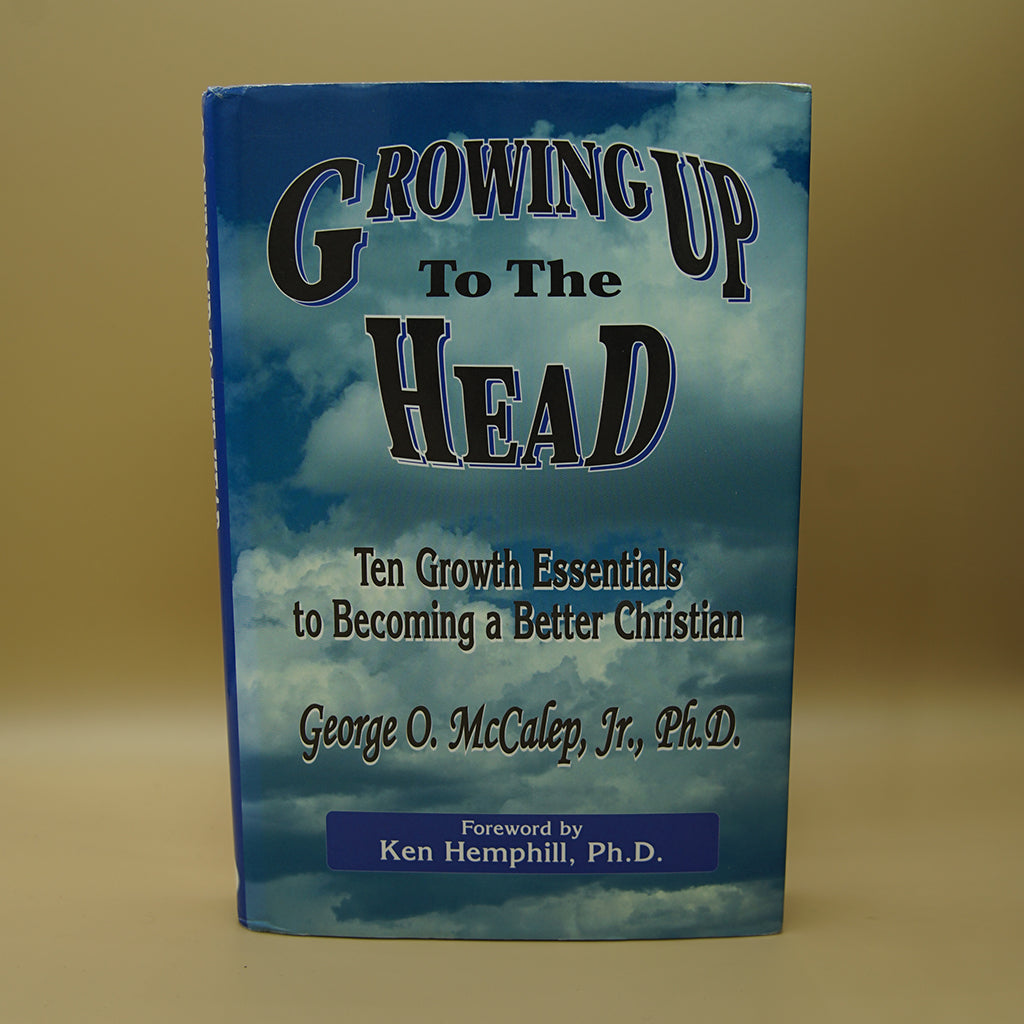 Growing Up to the Head: Ten Growth Essentials to Becoming a Better Christian