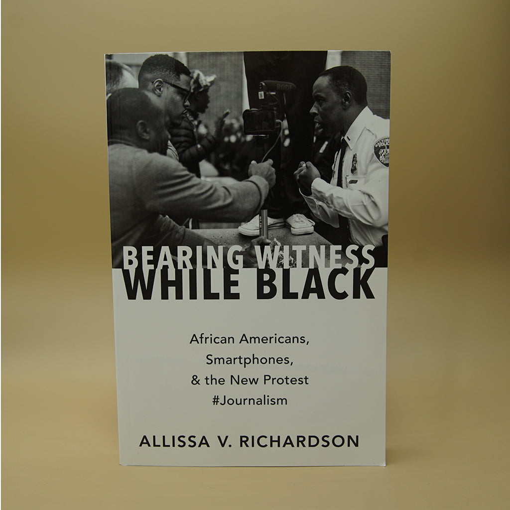 Bearing Witness While Black: African Americans, Smartphones, and the New Protest #Journalism