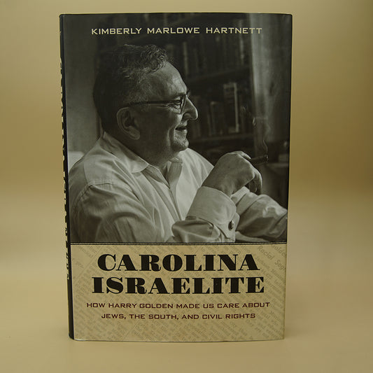 Carolina Israelite: How Harry Golden Made Us Care About Jews, the South, and Civil Rights***