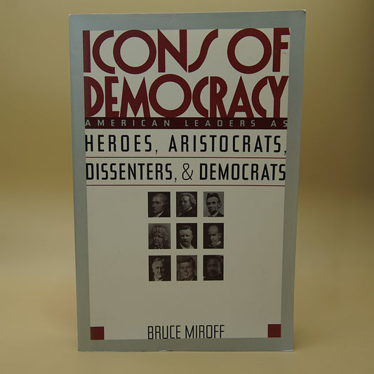 Icons of Democracy: American Leaders as Heroes, Aristocrats, Dissenters, and Democrats