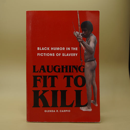 Laughing Fit To Kill, Black Humor In The Fictions Of Slavery